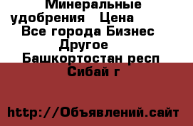 Минеральные удобрения › Цена ­ 100 - Все города Бизнес » Другое   . Башкортостан респ.,Сибай г.